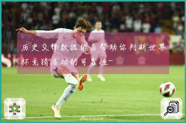 历史交锋数据能否帮助你判断世界杯竞猜活动的可靠性-